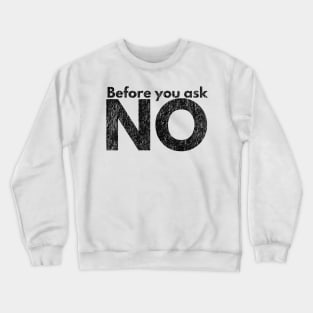 Before you ask. NO. Crewneck Sweatshirt